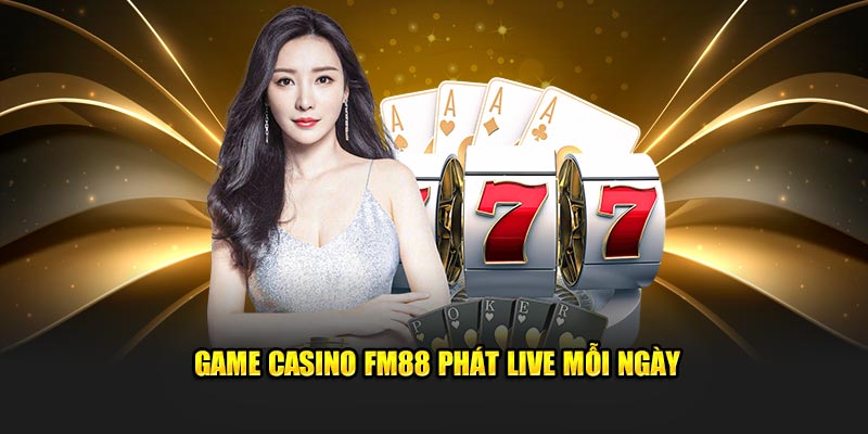 Game casino FM88 phát live mỗi ngày