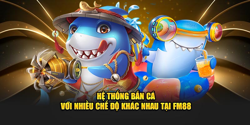 Hệ thống bắn cá với nhiều chế độ khác nhau tại FM88